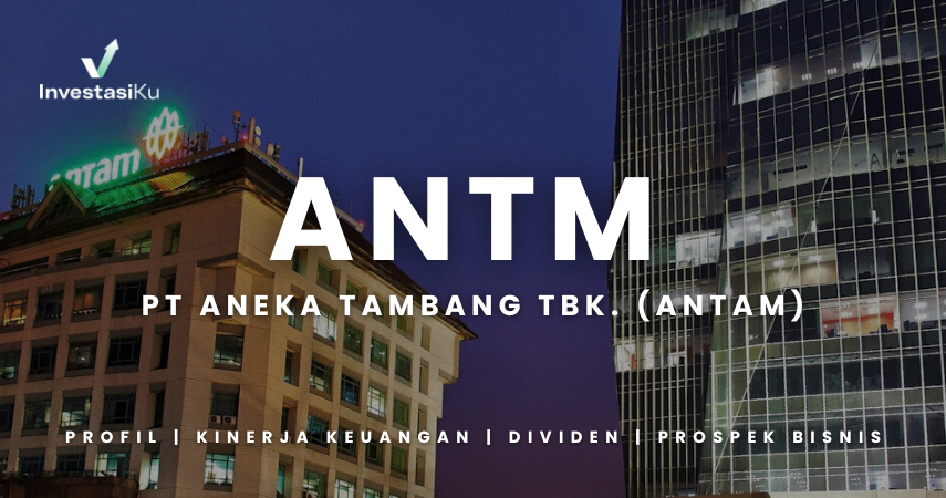 Saham ANTM: Profil, Kinerja Keuangan, Riwayat Dividen, dan Prospek Bisnisnya